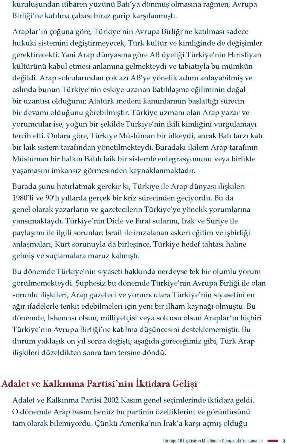 Yani Arap dünyasına göre AB üyeliği Türkiye nin Hıristiyan kültürünü kabul etmesi anlamına gelmekteydi ve tabiatıyla bu mümkün değildi.