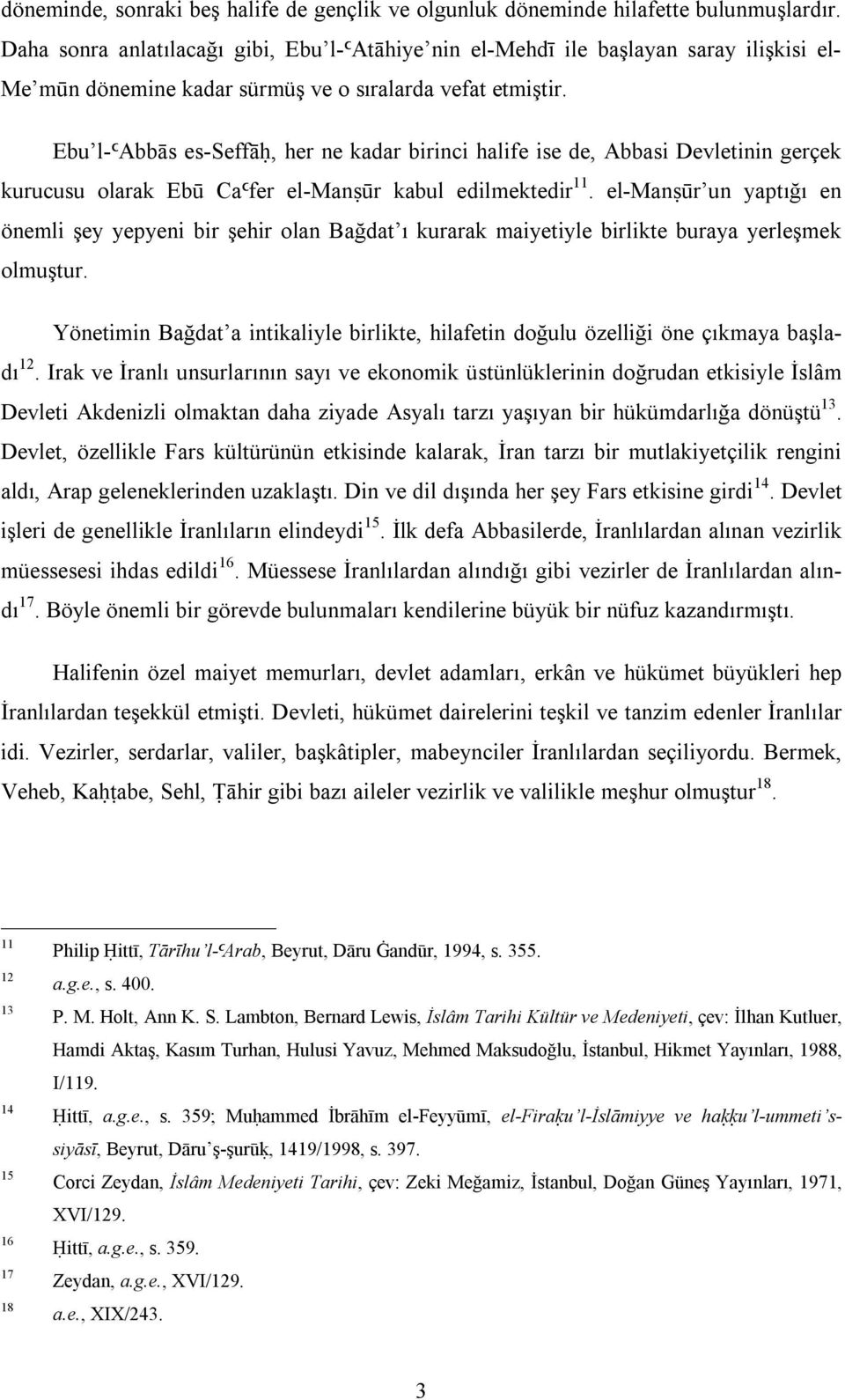 Ebu l-ªabbās es-seffāħ, her ne kadar birinci halife ise de, Abbasi Devletinin gerçek kurucusu olarak Ebū Caªfer el-manśūr kabul edilmektedir 11.