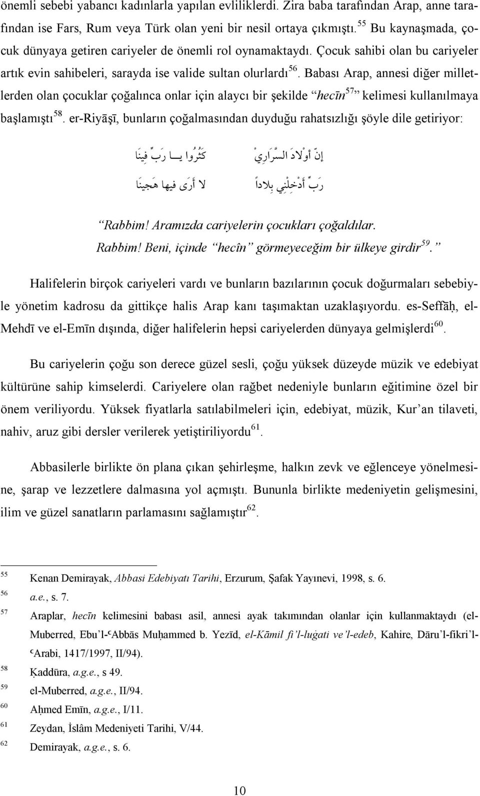 Babası Arap, annesi diğer milletlerden olan çocuklar çoğalınca onlar için alaycı bir şekilde hecīn 57 kelimesi kullanılmaya başlamıştı 58.