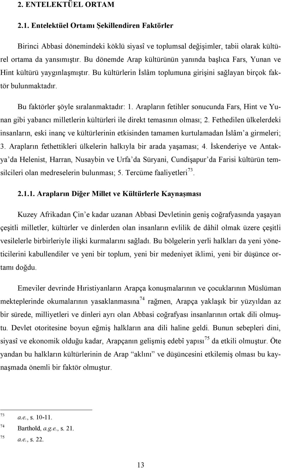 Bu faktörler şöyle sıralanmaktadır: 1. Arapların fetihler sonucunda Fars, Hint ve Yunan gibi yabancı milletlerin kültürleri ile direkt temasının olması; 2.