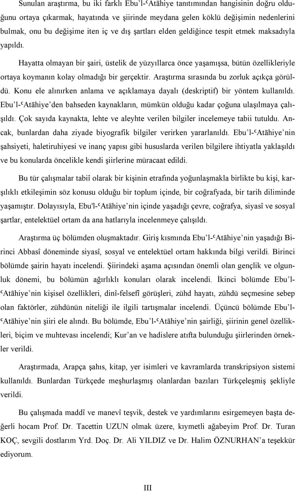 Araştırma sırasında bu zorluk açıkça görüldü. Konu ele alınırken anlama ve açıklamaya dayalı (deskriptif) bir yöntem kullanıldı.