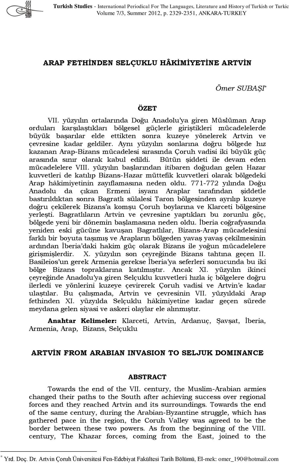 yüzyılın ortalarında Doğu Anadolu ya giren Müslüman Arap orduları karşılaştıkları bölgesel güçlerle giriştikleri mücadelelerde büyük başarılar elde ettikten sonra kuzeye yönelerek Artvin ve çevresine