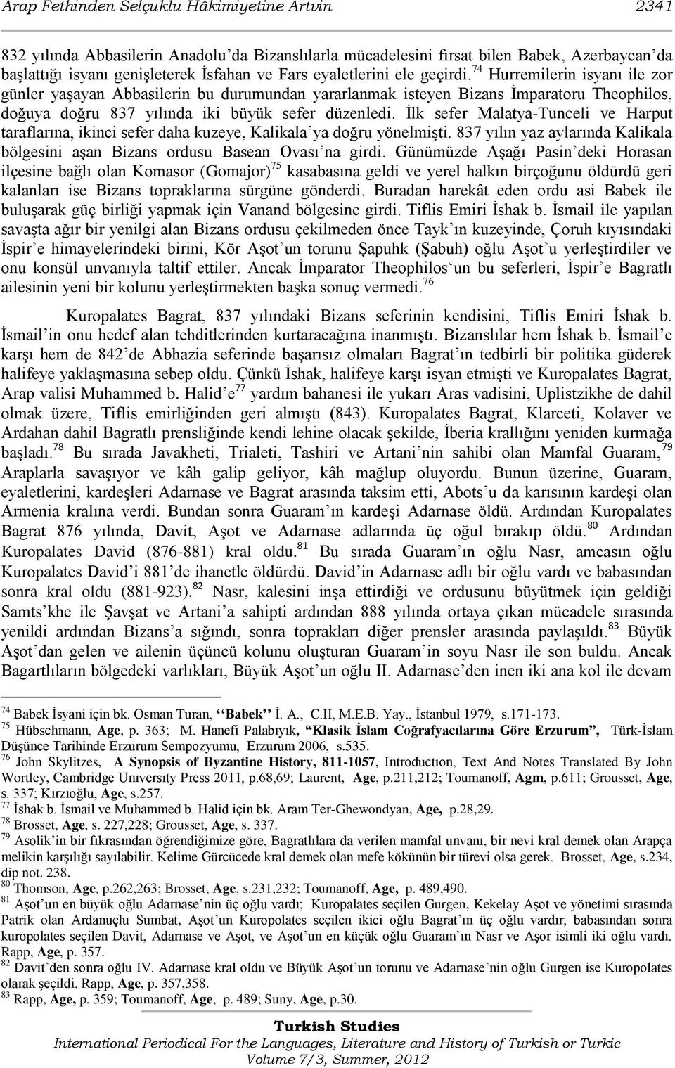 Ġlk sefer Malatya-Tunceli ve Harput taraflarına, ikinci sefer daha kuzeye, Kalikala ya doğru yönelmiģti. 837 yılın yaz aylarında Kalikala bölgesini aģan Bizans ordusu Basean Ovası na girdi.