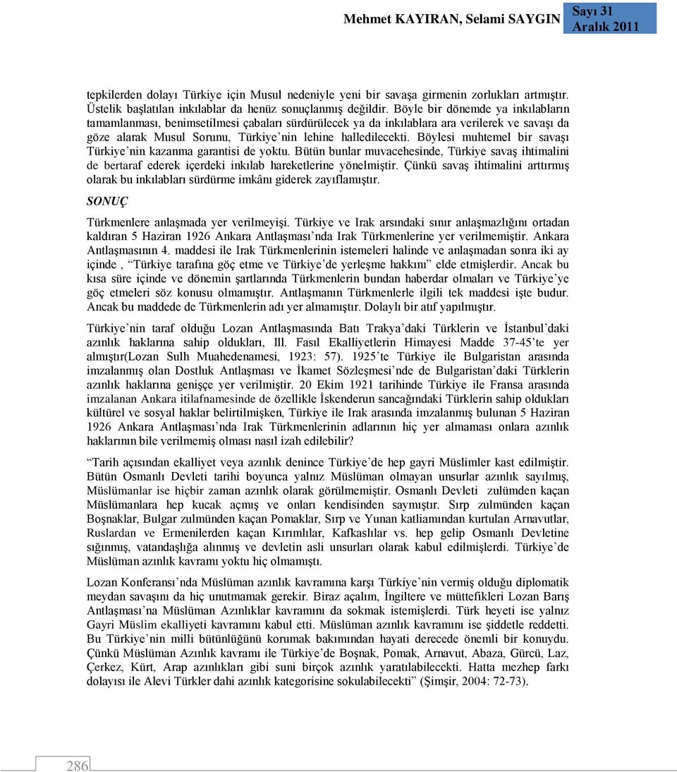 Böylesi muhtemel bir savaşı Türkiye nin kazanma garantisi de yoktu. Bütün bunlar muvacehesinde, Türkiye savaş ihtimalini de bertaraf ederek içerdeki inkılab hareketlerine yönelmiştir.