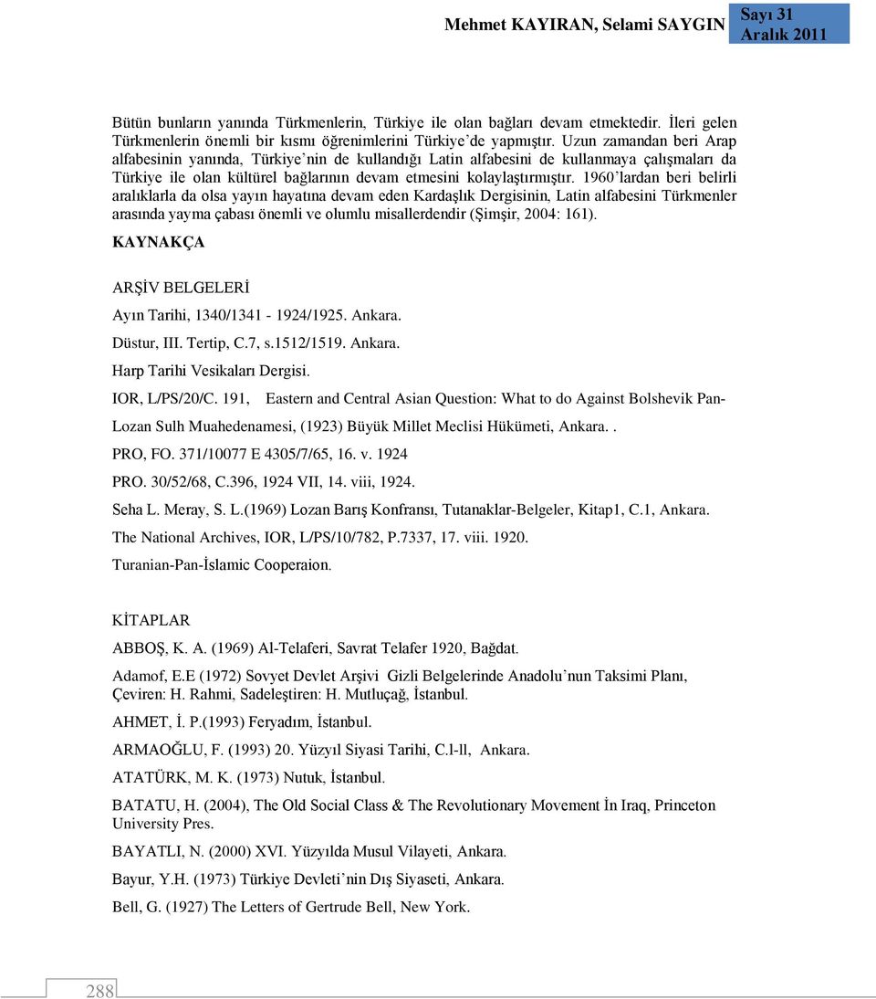 1960 lardan beri belirli aralıklarla da olsa yayın hayatına devam eden Kardaşlık Dergisinin, Latin alfabesini Türkmenler arasında yayma çabası önemli ve olumlu misallerdendir (Şimşir, 2004: 161).