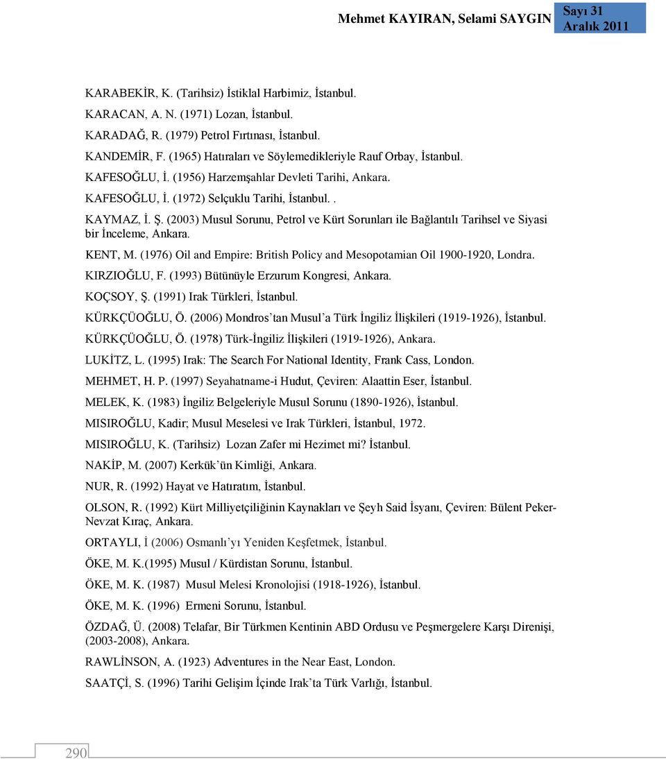 (2003) Musul Sorunu, Petrol ve Kürt Sorunları ile Bağlantılı Tarihsel ve Siyasi bir İnceleme, Ankara. KENT, M. (1976) Oil and Empire: British Policy and Mesopotamian Oil 1900-1920, Londra.