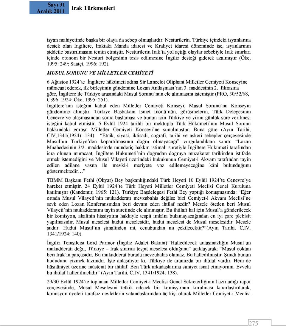 Nesturilerin Irak ta yol açtığı olaylar sebebiyle Irak sınırları içinde otonom bir Nesturi bölgesinin tesis edilmesine İngiliz desteği giderek azalmıştır (Öke, 1995: 249; Saatçi, 1996: 192).