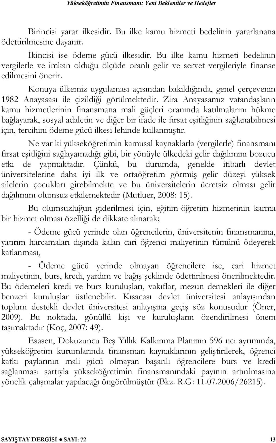 Konuya ülkemiz uygulaması açısından bakıldığında, genel çerçevenin 1982 Anayasası ile çizildiği görülmektedir.