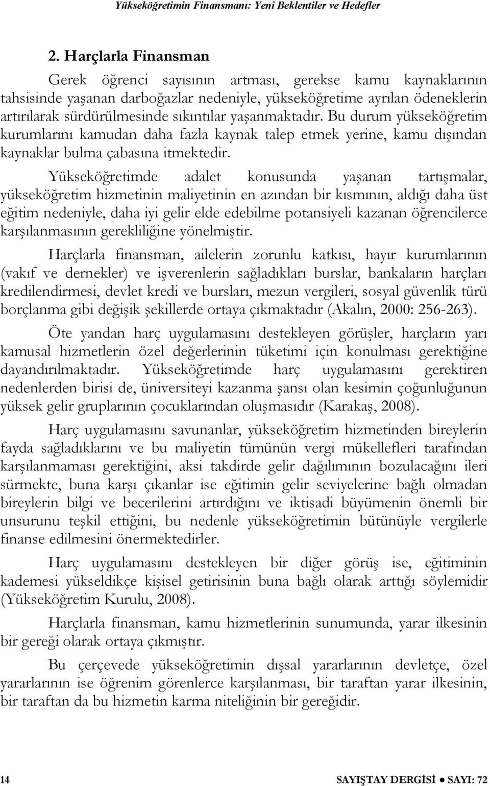 Yükseköğretimde adalet konusunda yaşanan tartışmalar, yükseköğretim hizmetinin maliyetinin en azından bir kısmının, aldığı daha üst eğitim nedeniyle, daha iyi gelir elde edebilme potansiyeli kazanan