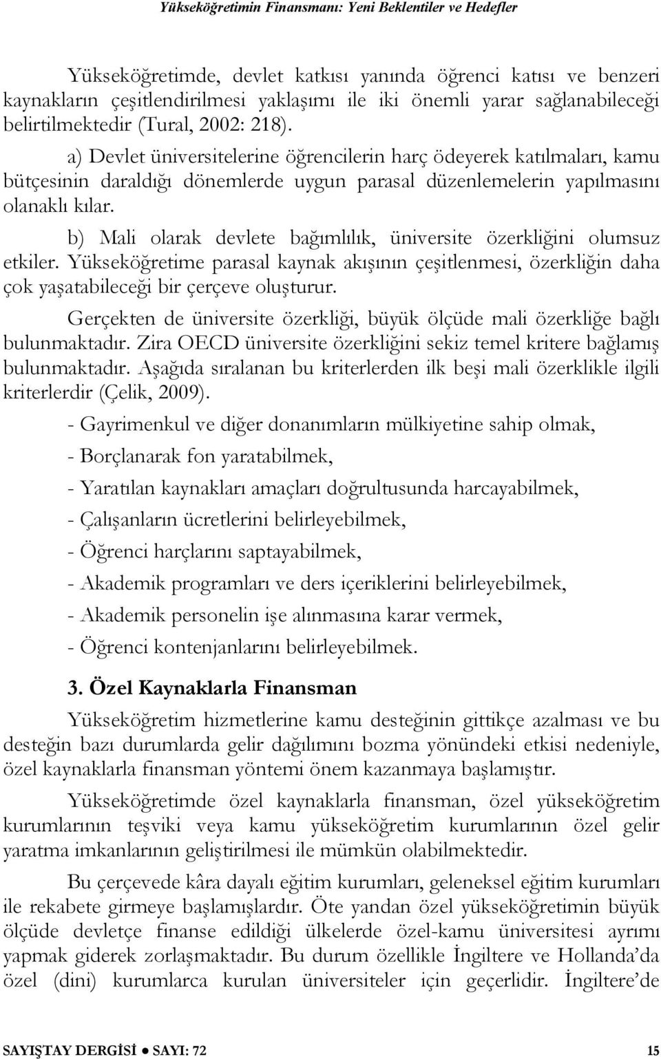 b) Mali olarak devlete bağımlılık, üniversite özerkliğini olumsuz etkiler. Yükseköğretime parasal kaynak akışının çeşitlenmesi, özerkliğin daha çok yaşatabileceği bir çerçeve oluşturur.