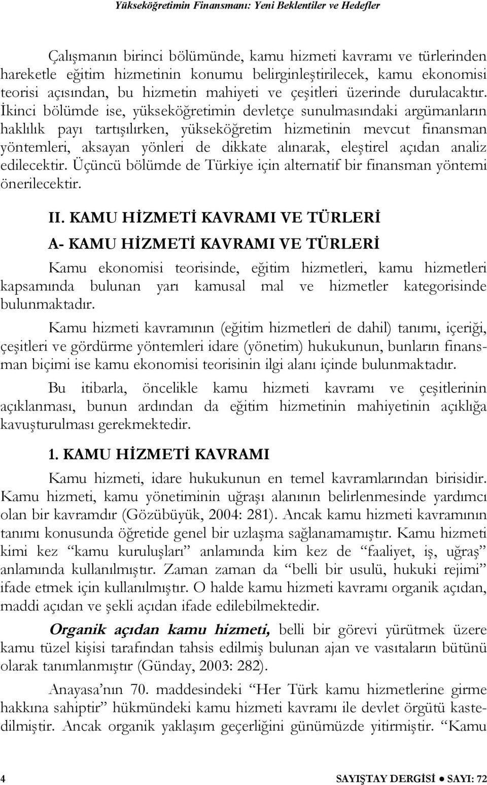 İkinci bölümde ise, yükseköğretimin devletçe sunulmasındaki argümanların haklılık payı tartışılırken, yükseköğretim hizmetinin mevcut finansman yöntemleri, aksayan yönleri de dikkate alınarak,