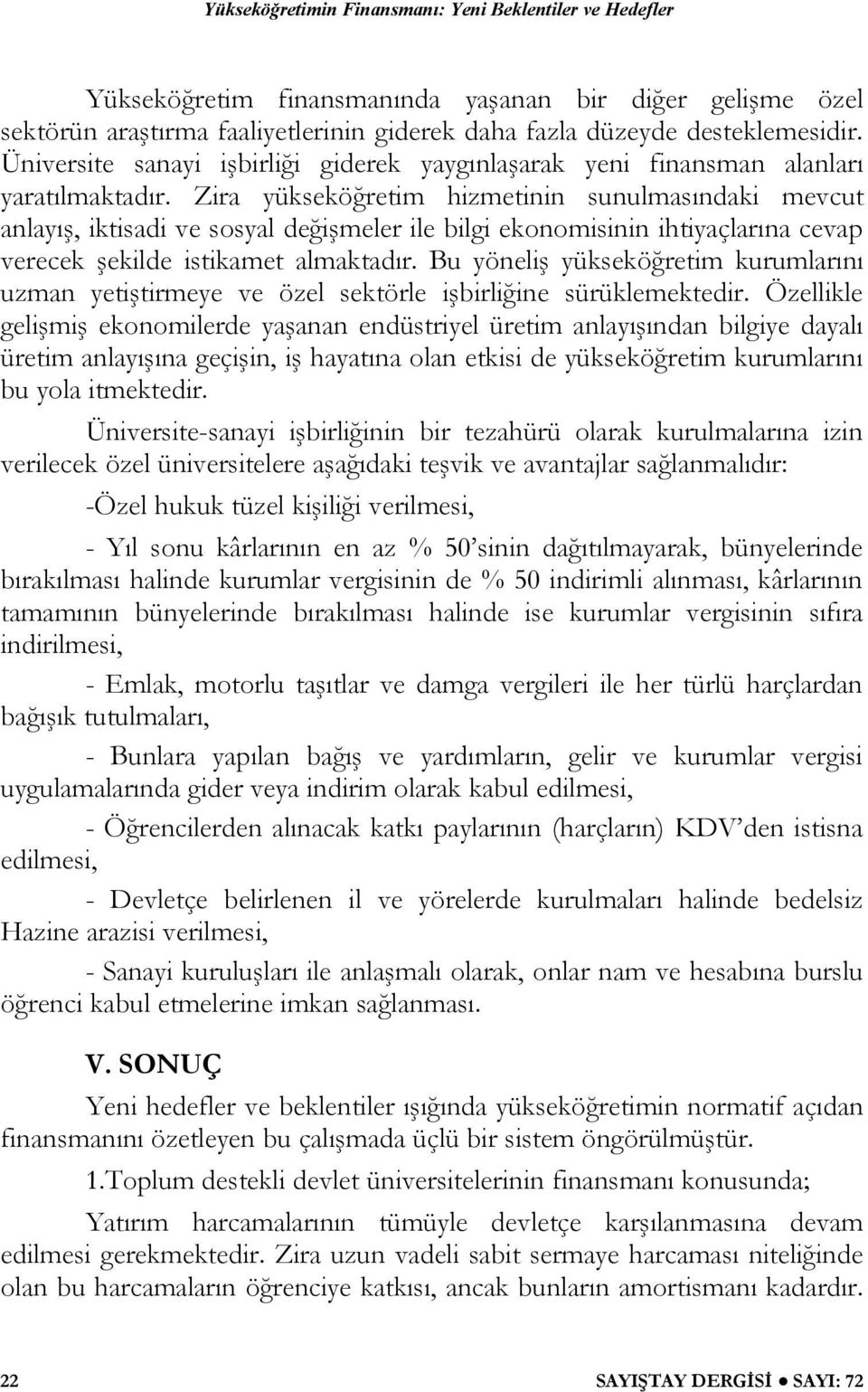 Zira yükseköğretim hizmetinin sunulmasındaki mevcut anlayış, iktisadi ve sosyal değişmeler ile bilgi ekonomisinin ihtiyaçlarına cevap verecek şekilde istikamet almaktadır.