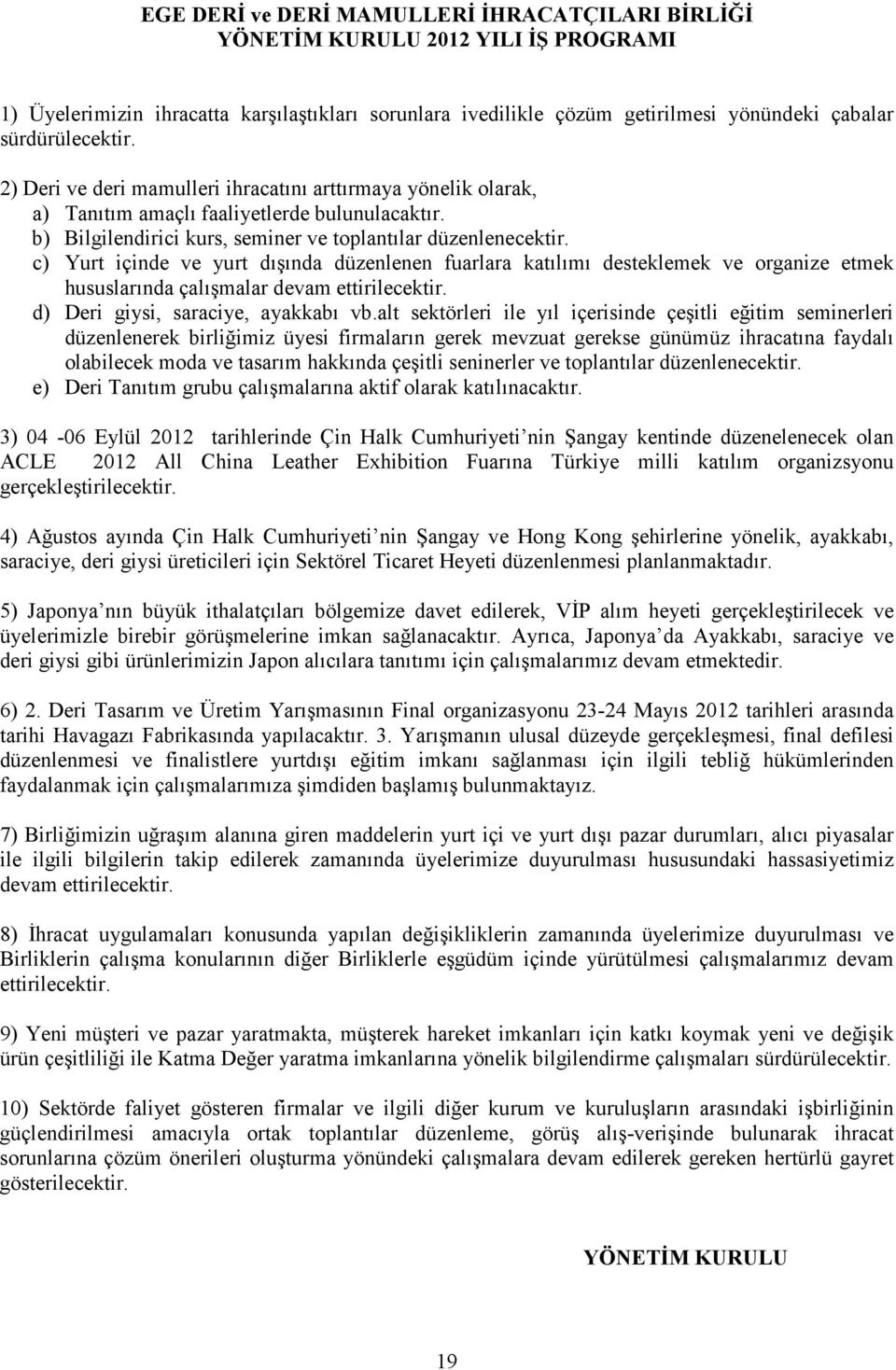 c) Yurt içinde ve yurt dışında düzenlenen fuarlara katılımı desteklemek ve organize etmek hususlarında çalışmalar devam ettirilecektir. d) Deri giysi, saraciye, ayakkabı vb.