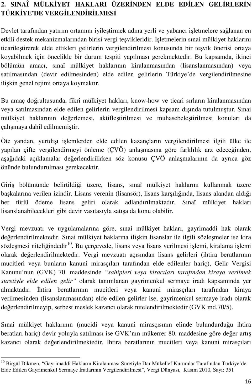 Đşletmelerin sınai mülkiyet haklarını ticarileştirerek elde ettikleri gelirlerin vergilendirilmesi konusunda bir teşvik önerisi ortaya koyabilmek için öncelikle bir durum tespiti yapılması