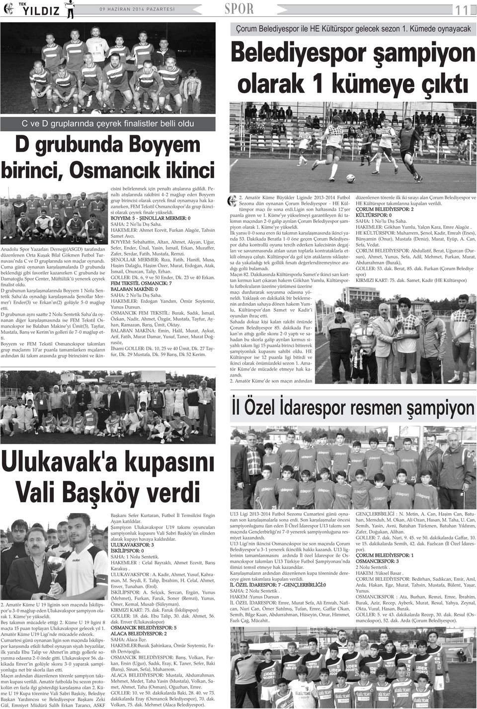 tarafýndan düzenlenen Orta Kuþak Bilal Gökmen Futbol Turnuvasý'nda C ve D gruplarýnda son maçlar oynandý.