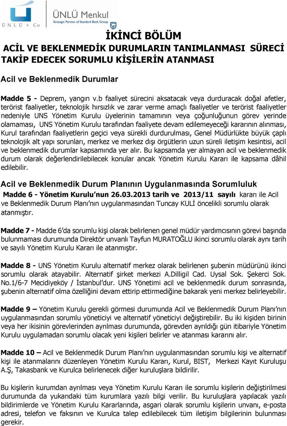 üyelerinin tamamının veya çoğunluğunun görev yerinde olamaması, UNS Yönetim Kurulu tarafından faaliyete devam edilemeyeceği kararının alınması, Kurul tarafından faaliyetlerin geçici veya sürekli