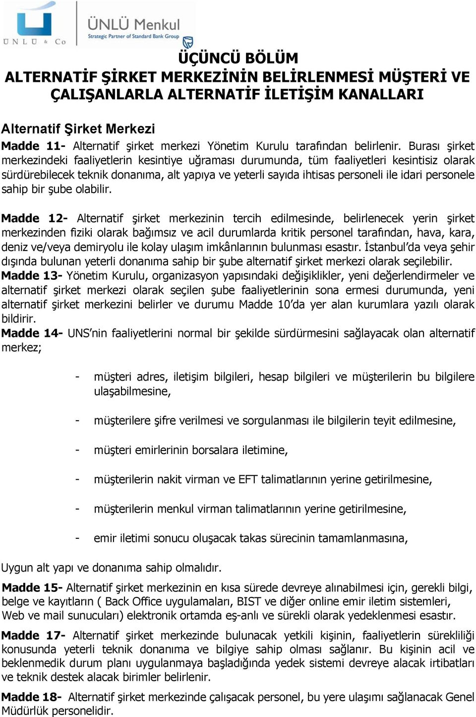 Burası şirket merkezindeki faaliyetlerin kesintiye uğraması durumunda, tüm faaliyetleri kesintisiz olarak sürdürebilecek teknik donanıma, alt yapıya ve yeterli sayıda ihtisas personeli ile idari