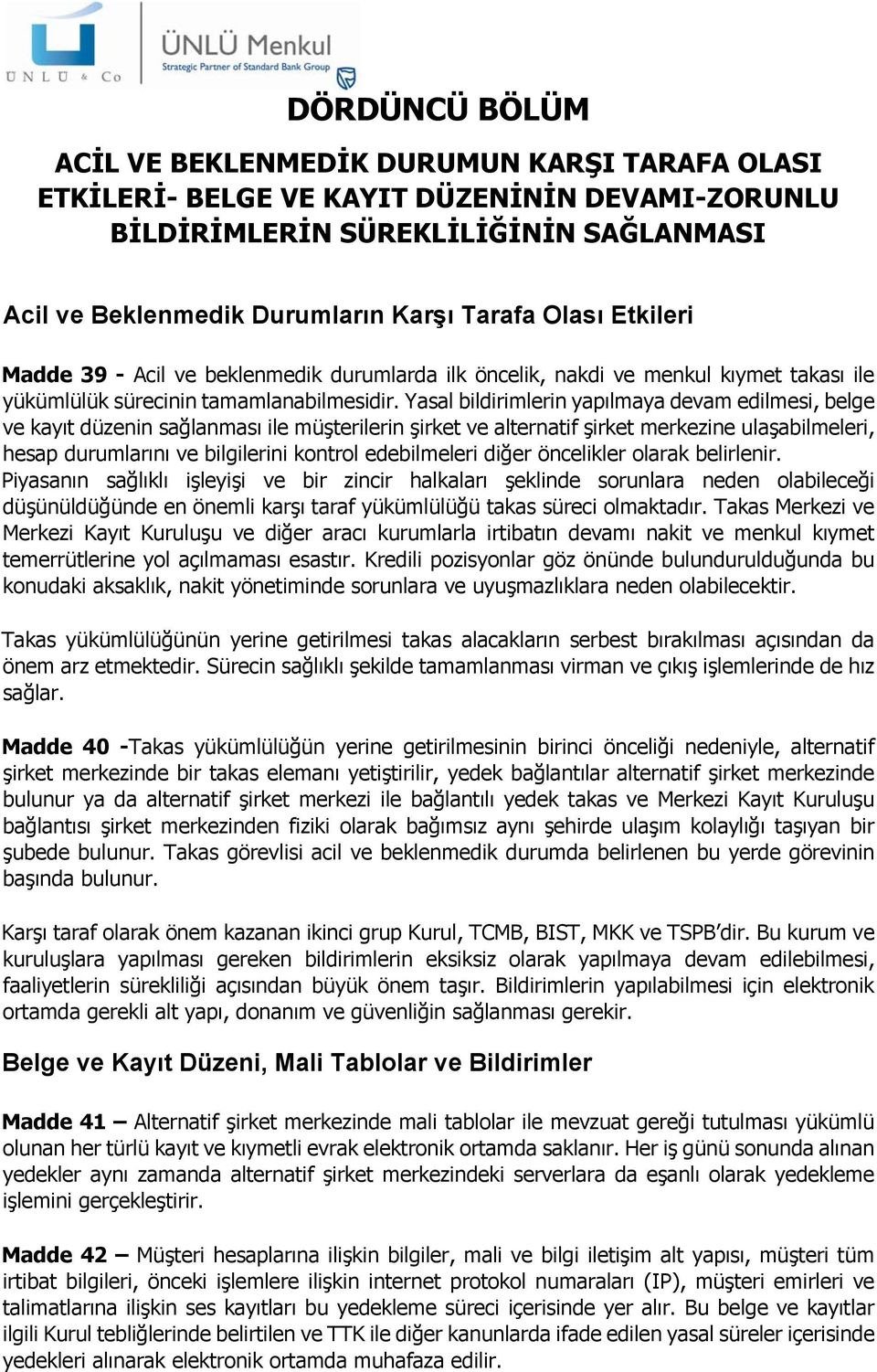 Yasal bildirimlerin yapılmaya devam edilmesi, belge ve kayıt düzenin sağlanması ile müşterilerin şirket ve alternatif şirket merkezine ulaşabilmeleri, hesap durumlarını ve bilgilerini kontrol