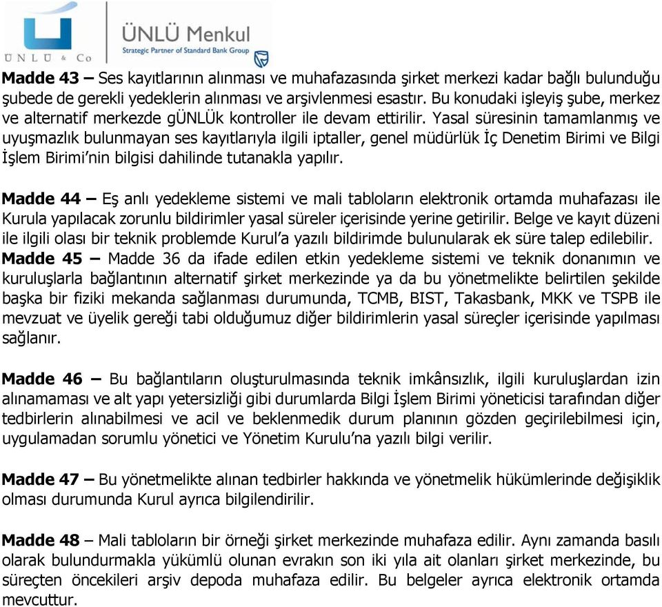 Yasal süresinin tamamlanmış ve uyuşmazlık bulunmayan ses kayıtlarıyla ilgili iptaller, genel müdürlük İç Denetim Birimi ve Bilgi İşlem Birimi nin bilgisi dahilinde tutanakla yapılır.