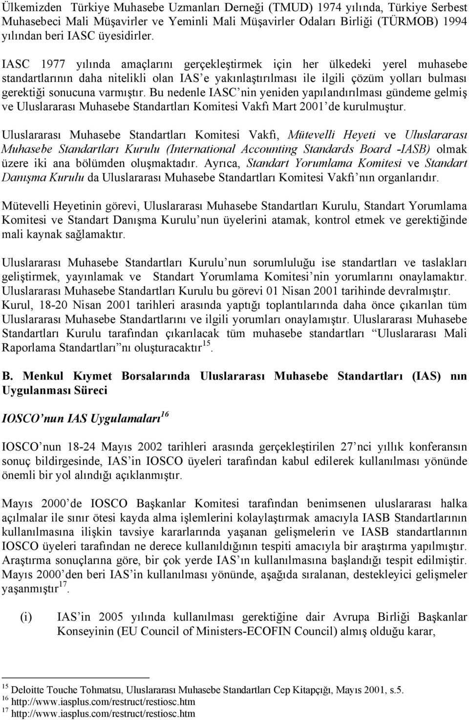 Bu nedenle IASC nin yeniden yapılandırılması gündeme gelmiş ve Uluslararası Muhasebe Standartları Komitesi Vakfı Mart 2001 de kurulmuştur.