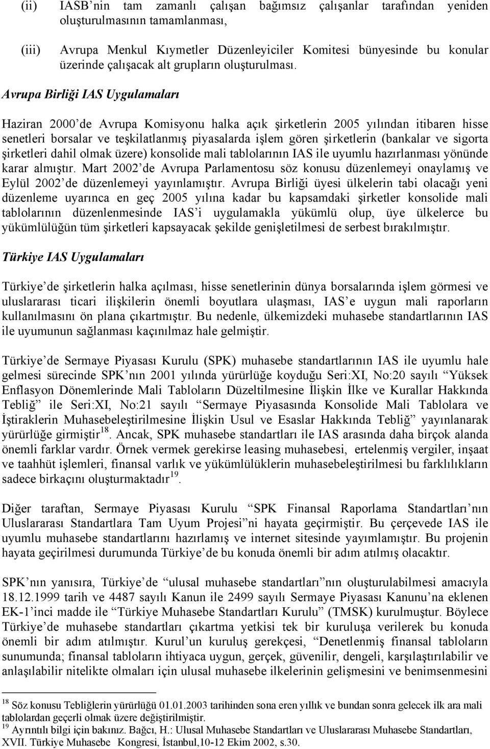 Avrupa Birliği IAS Uygulamaları Haziran 2000 de Avrupa Komisyonu halka açık şirketlerin 2005 yılından itibaren hisse senetleri borsalar ve teşkilatlanmış piyasalarda işlem gören şirketlerin (bankalar