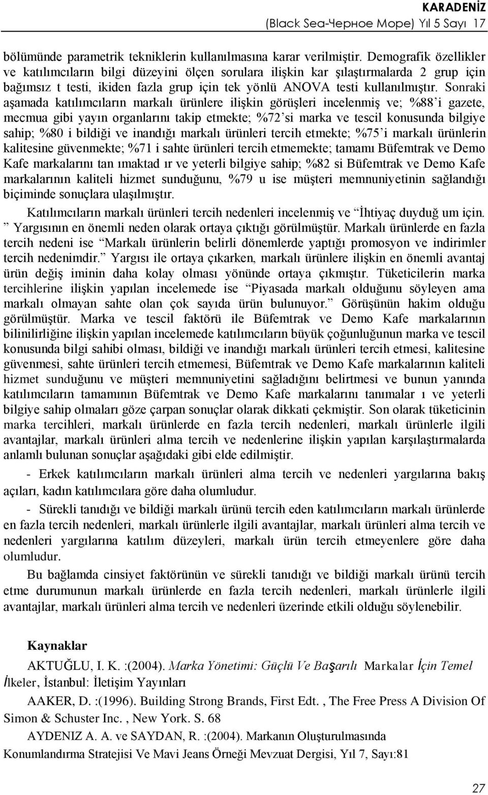 Sonraki aşamada katılımcıların markalı ürünlere ilişkin görüşleri incelenmiş ve; %88 i gazete, mecmua gibi yayın organlarını takip etmekte; %72 si marka ve tescil konusunda bilgiye sahip; %80 i