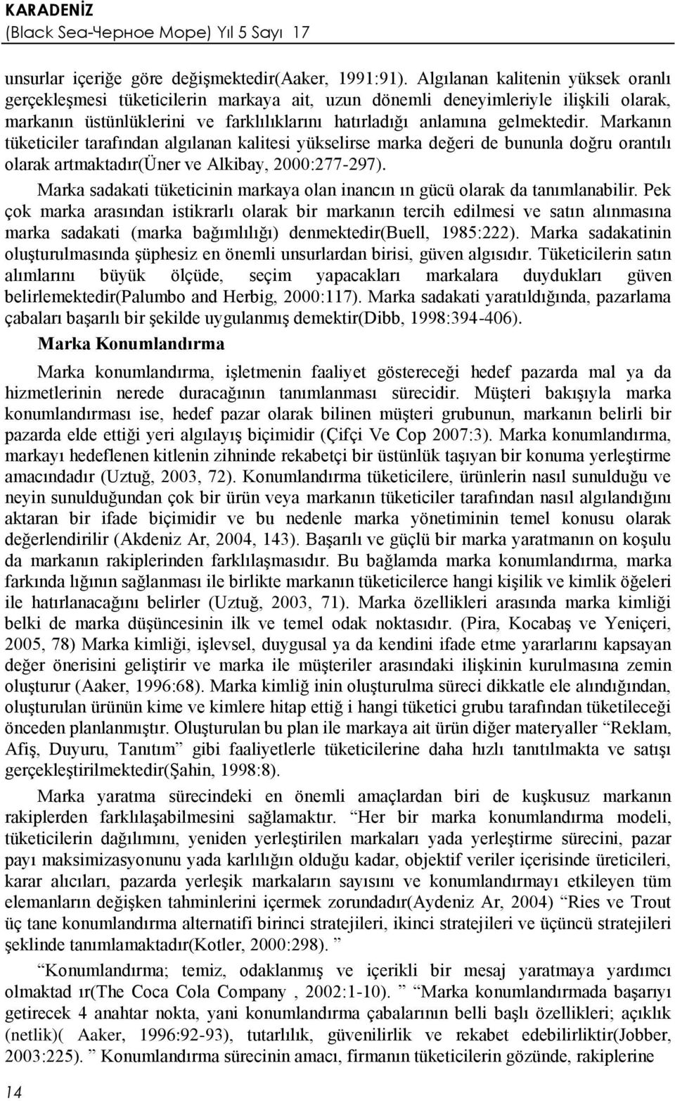 Markanın tüketiciler tarafından algılanan kalitesi yükselirse marka değeri de bununla doğru orantılı olarak artmaktadır(üner ve Alkibay, 2000:277-297).