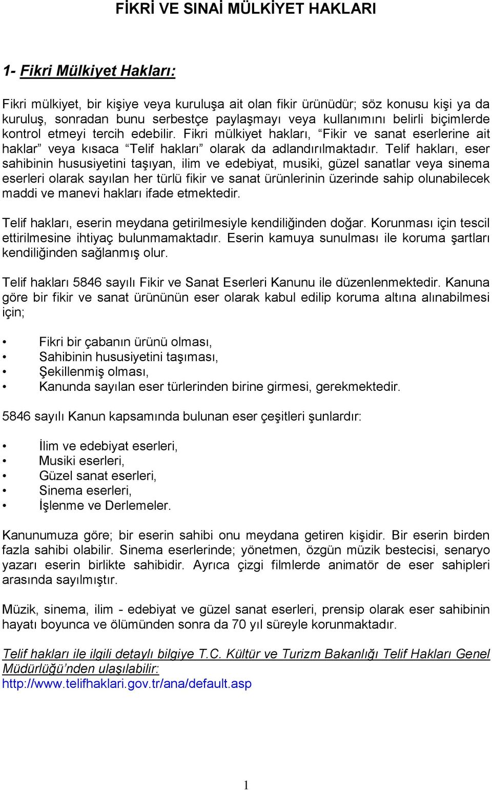 Telif hakları, eser sahibinin hususiyetini taşıyan, ilim ve edebiyat, musiki, güzel sanatlar veya sinema eserleri olarak sayılan her türlü fikir ve sanat ürünlerinin üzerinde sahip olunabilecek maddi