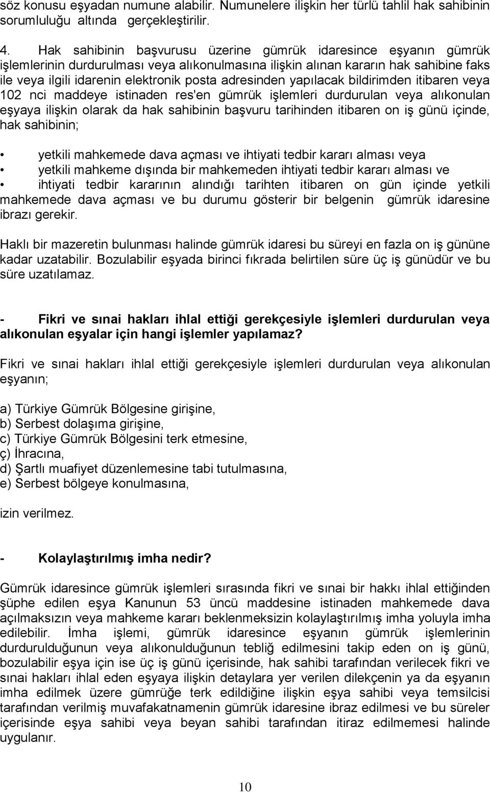 adresinden yapılacak bildirimden itibaren veya 102 nci maddeye istinaden res'en gümrük işlemleri durdurulan veya alıkonulan eşyaya ilişkin olarak da hak sahibinin başvuru tarihinden itibaren on iş