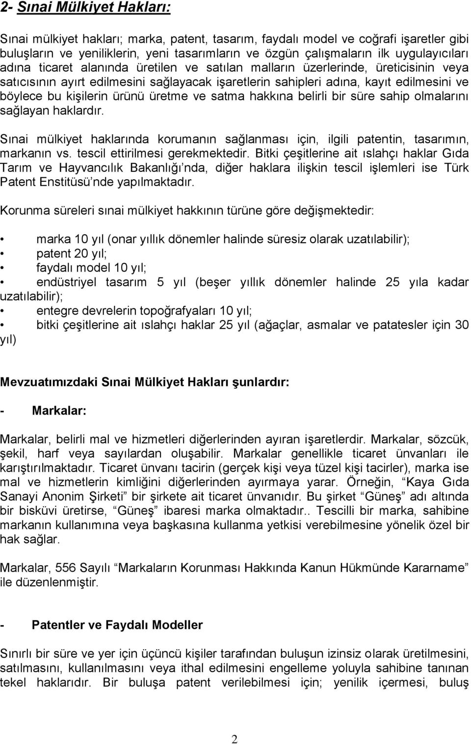 kişilerin ürünü üretme ve satma hakkına belirli bir süre sahip olmalarını sağlayan haklardır. Sınai mülkiyet haklarında korumanın sağlanması için, ilgili patentin, tasarımın, markanın vs.