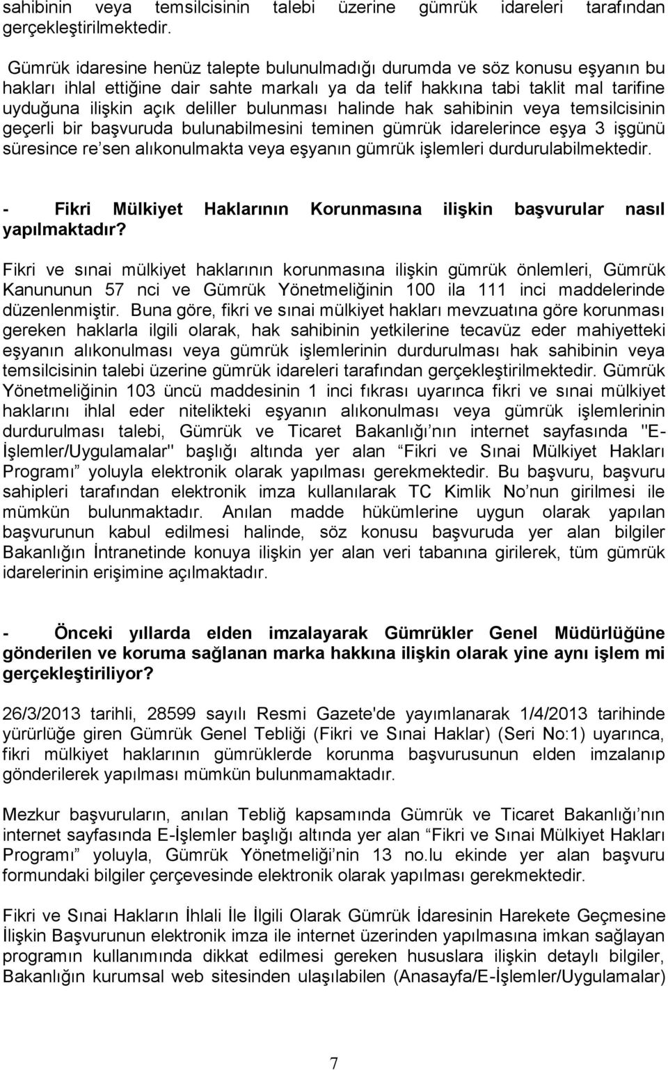 bulunması halinde hak sahibinin veya temsilcisinin geçerli bir başvuruda bulunabilmesini teminen gümrük idarelerince eşya 3 işgünü süresince re sen alıkonulmakta veya eşyanın gümrük işlemleri