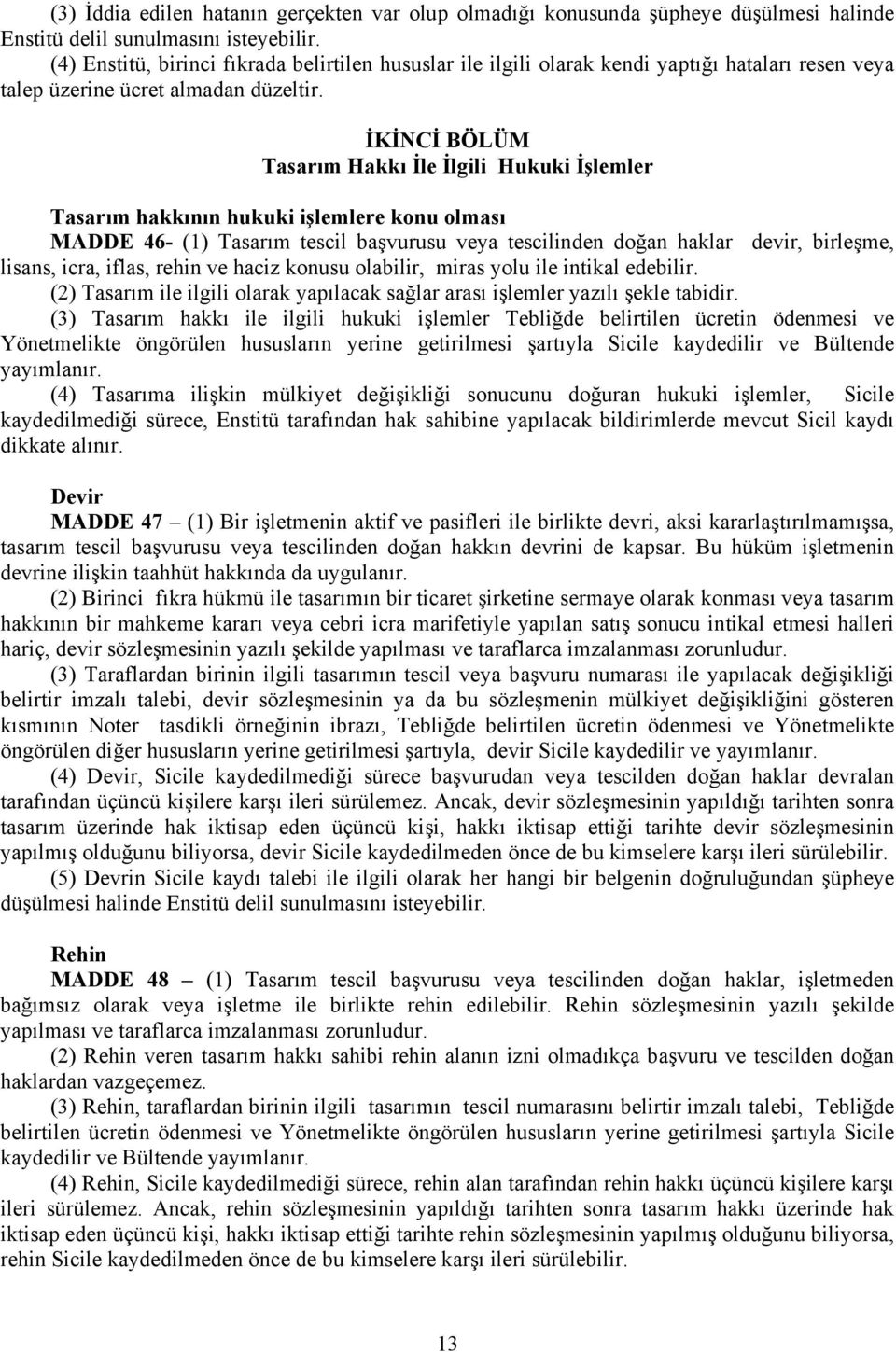 İKİNCİ BÖLÜM Tasarım Hakkı İle İlgili Hukuki İşlemler Tasarım hakkının hukuki işlemlere konu olması MADDE 46- (1) Tasarım tescil başvurusu veya tescilinden doğan haklar devir, birleşme, lisans, icra,