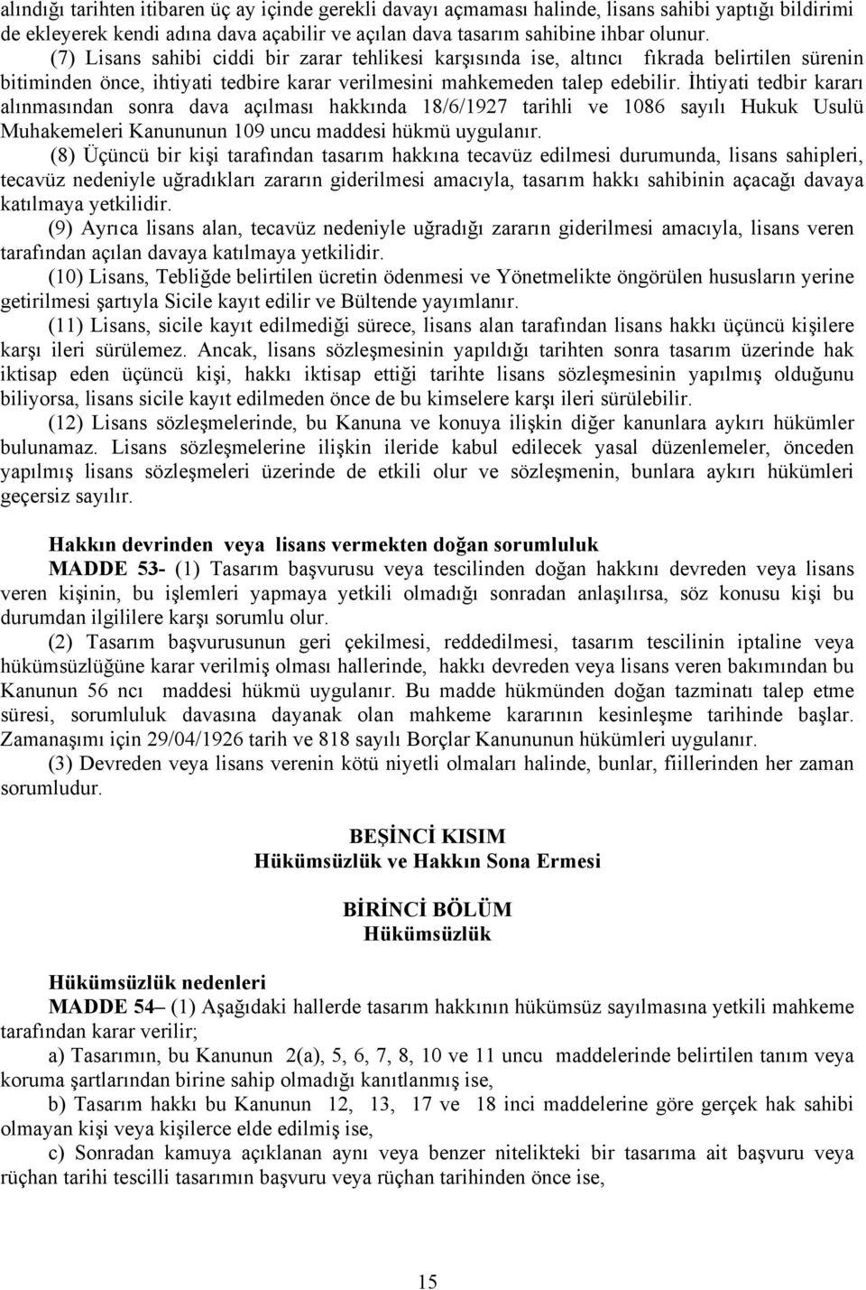 İhtiyati tedbir kararı alınmasından sonra dava açılması hakkında 18/6/1927 tarihli ve 1086 sayılı Hukuk Usulü Muhakemeleri Kanununun 109 uncu maddesi hükmü uygulanır.