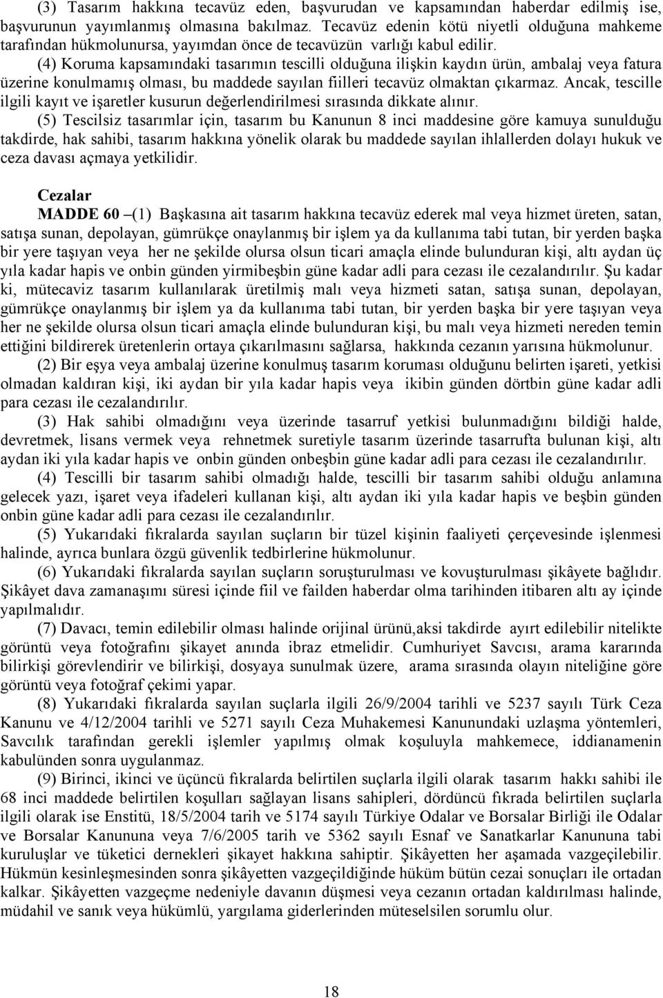 (4) Koruma kapsamındaki tasarımın tescilli olduğuna ilişkin kaydın ürün, ambalaj veya fatura üzerine konulmamış olması, bu maddede sayılan fiilleri tecavüz olmaktan çıkarmaz.