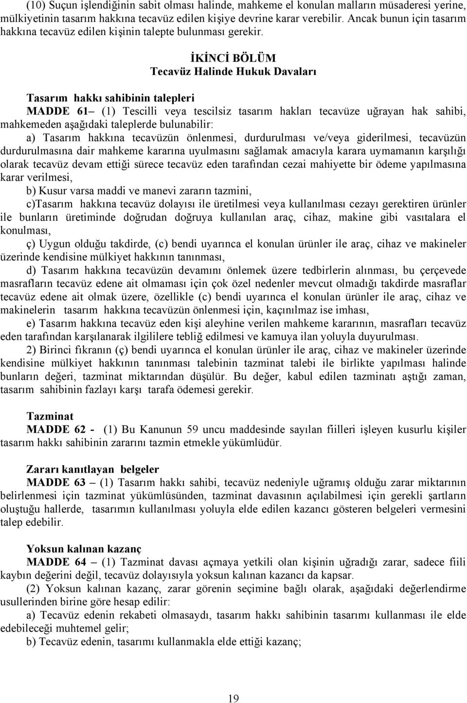 İKİNCİ BÖLÜM Tecavüz Halinde Hukuk Davaları Tasarım hakkı sahibinin talepleri MADDE 61 (1) Tescilli veya tescilsiz tasarım hakları tecavüze uğrayan hak sahibi, mahkemeden aşağıdaki taleplerde