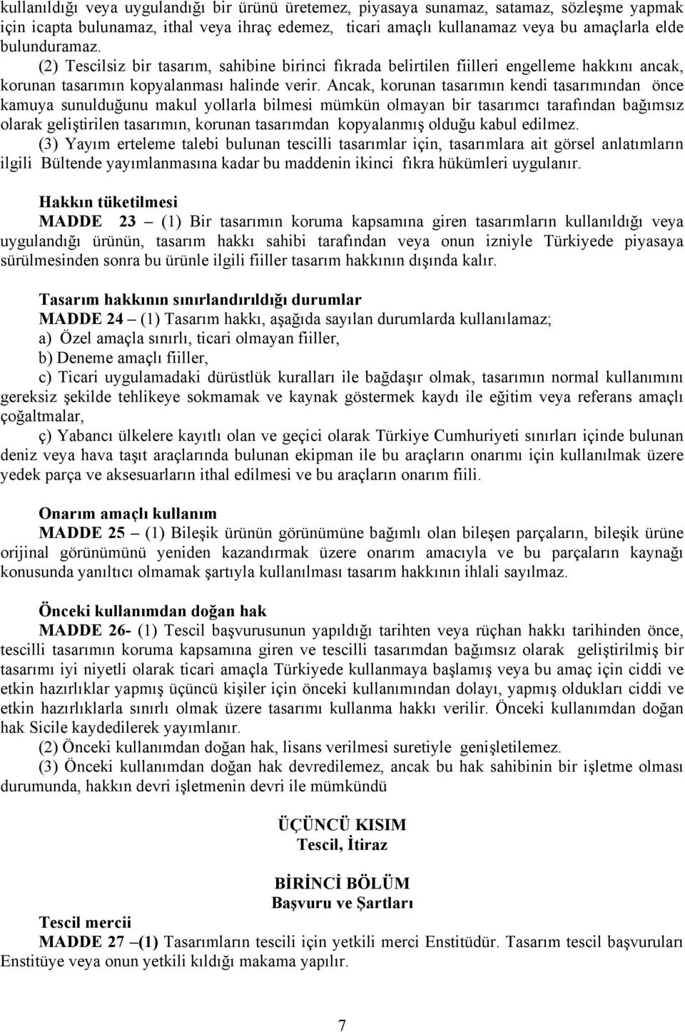 Ancak, korunan tasarımın kendi tasarımından önce kamuya sunulduğunu makul yollarla bilmesi mümkün olmayan bir tasarımcı tarafından bağımsız olarak geliştirilen tasarımın, korunan tasarımdan