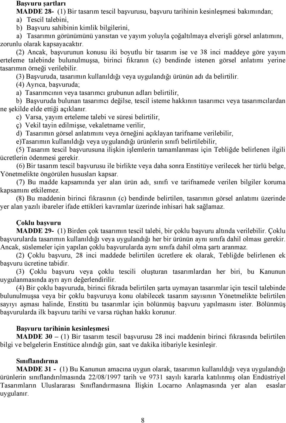 (2) Ancak, başvurunun konusu iki boyutlu bir tasarım ise ve 38 inci maddeye göre yayım erteleme talebinde bulunulmuşsa, birinci fıkranın (c) bendinde istenen görsel anlatımı yerine tasarımın örneği