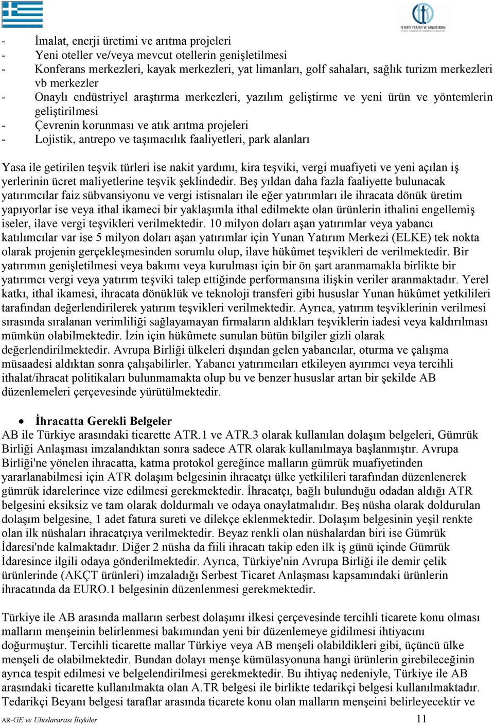 faaliyetleri, park alanları Yasa ile getirilen teşvik türleri ise nakit yardımı, kira teşviki, vergi muafiyeti ve yeni açılan iş yerlerinin ücret maliyetlerine teşvik şeklindedir.