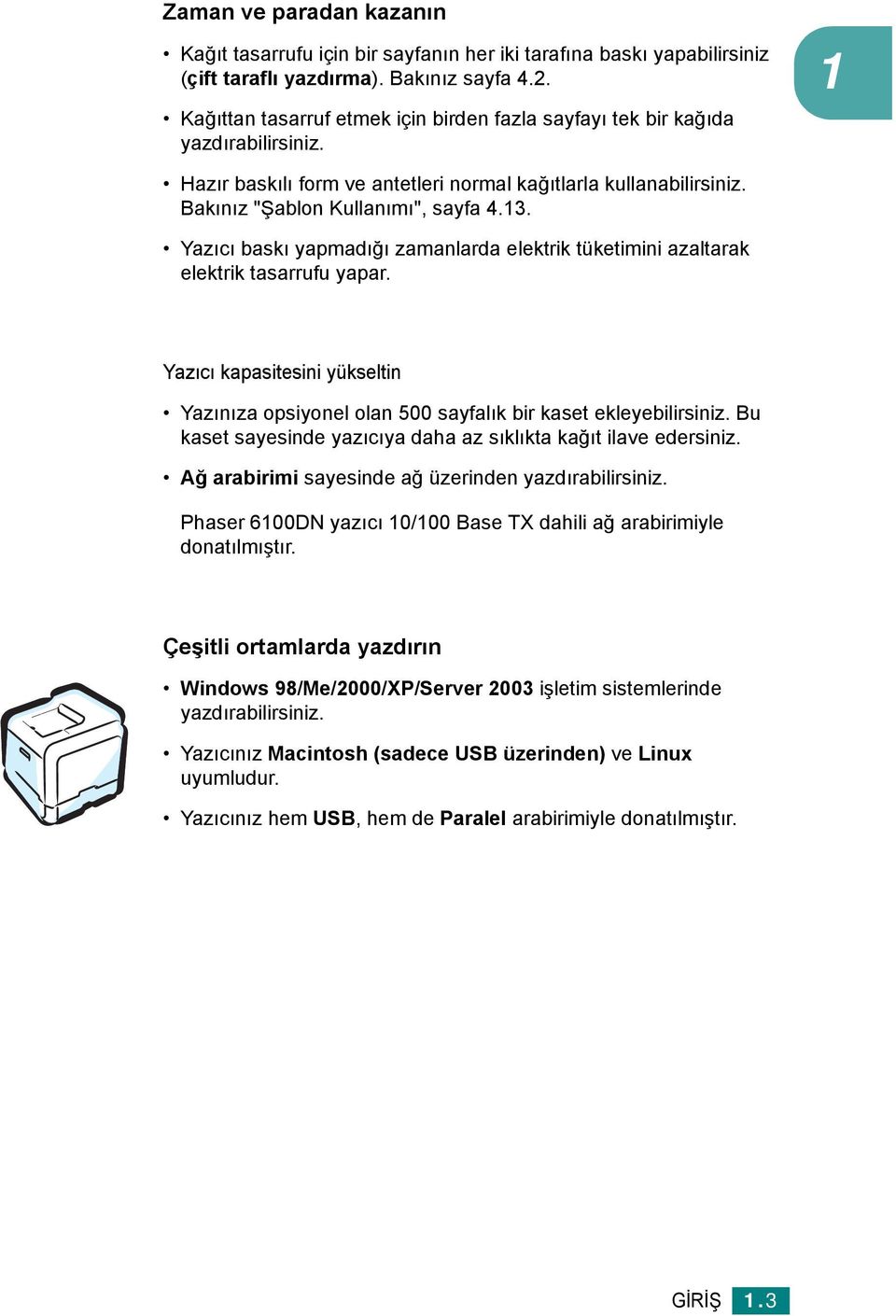 Yazıcı baskı yapmadığı zamanlarda elektrik tüketimini azaltarak elektrik tasarrufu yapar. Yazıcı kapasitesini yükseltin Yazınıza opsiyonel olan 500 sayfalık bir kaset ekleyebilirsiniz.