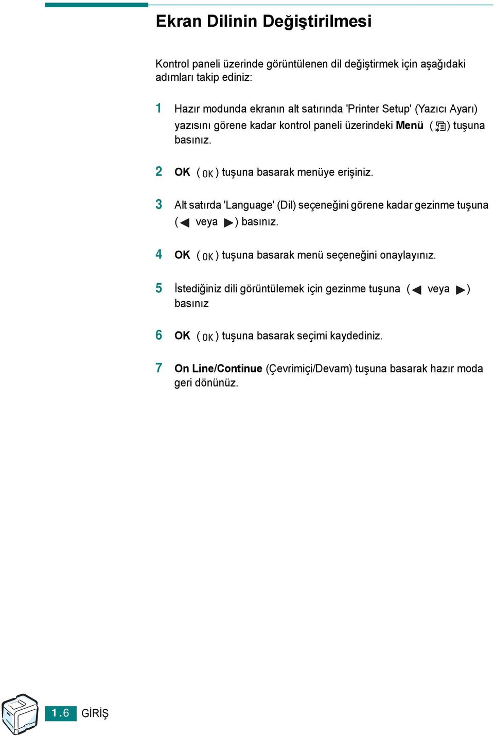 3 Alt satırda 'Language' (Dil) seçeneğini görene kadar gezinme tuşuna ( veya ) basınız. 4 OK ( ) tuşuna basarak menü seçeneğini onaylayınız.