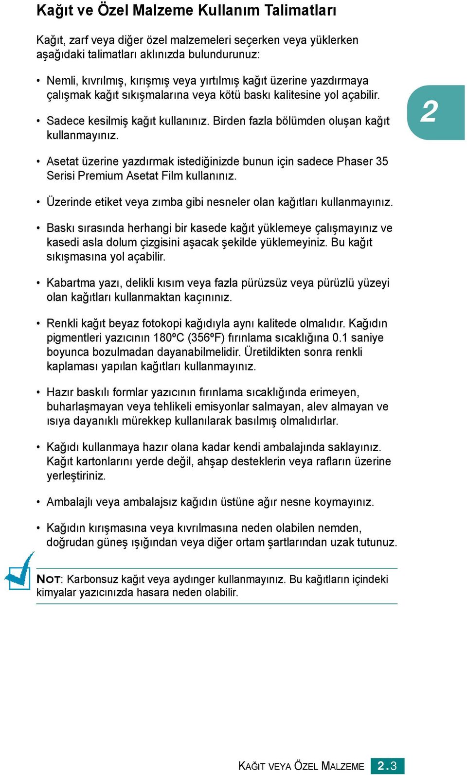 2 Asetat üzerine yazdırmak istediğinizde bunun için sadece Phaser 35 Serisi Premium Asetat Film kullanınız. Üzerinde etiket veya zımba gibi nesneler olan kağıtları kullanmayınız.