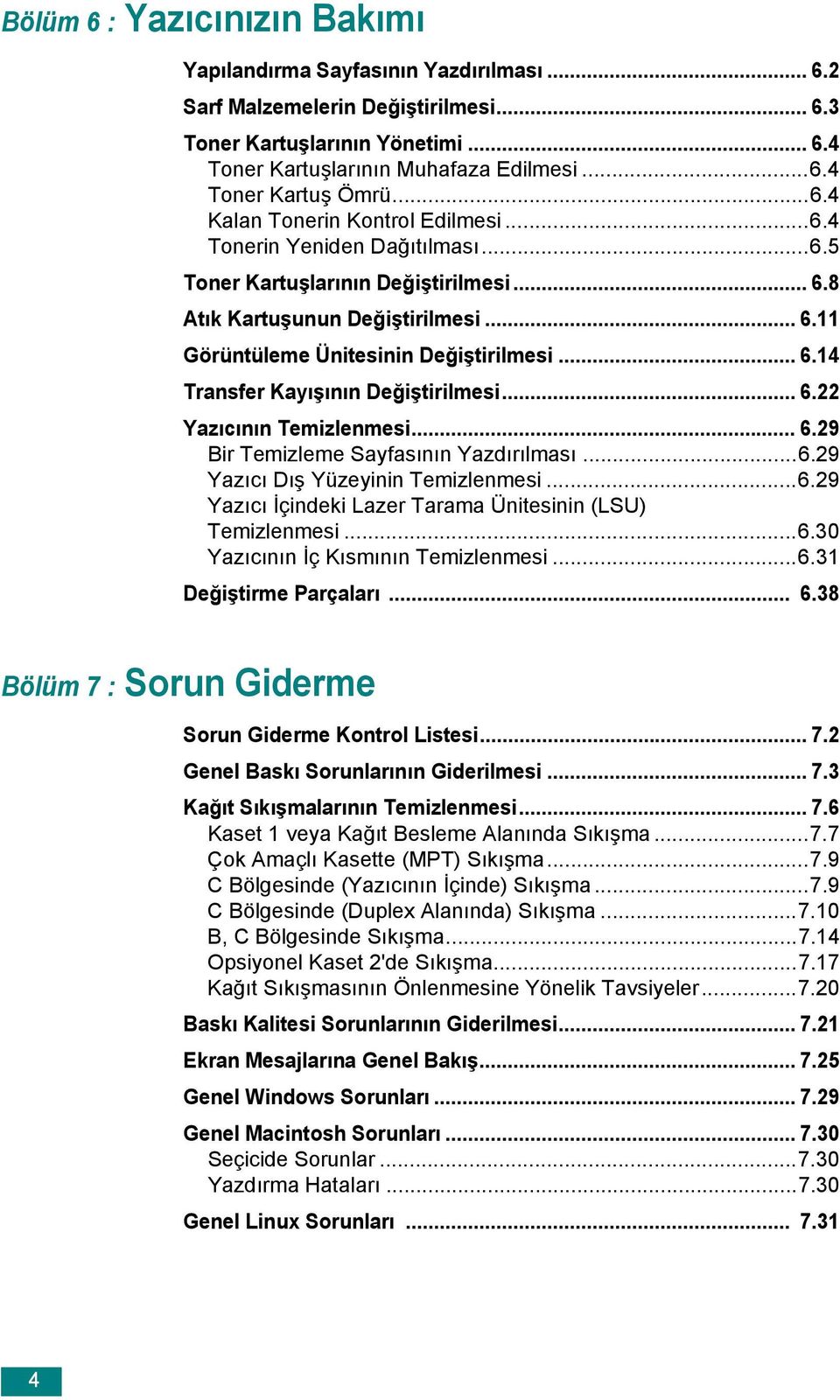 .. 6.22 Yazıcının Temizlenmesi... 6.29 Bir Temizleme Sayfasının Yazdırılması...6.29 Yazıcı Dış Yüzeyinin Temizlenmesi...6.29 Yazıcı İçindeki Lazer Tarama Ünitesinin (LSU) Temizlenmesi...6.30 Yazıcının İç Kısmının Temizlenmesi.