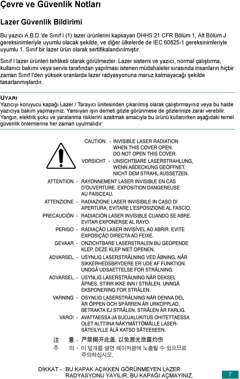 Sınıf bir lazer ürün olarak sertifikalandırılmıştır. Sınıf I lazer ürünleri tehlikeli olarak görülmezler.