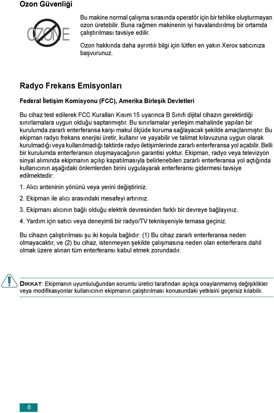 Radyo Frekans Emisyonları Federal İletişim Komisyonu (FCC), Amerika Birleşik Devletleri Bu cihaz test edilerek FCC Kuralları Kısım 15 uyarınca B Sınıfı dijital cihazın gerektirdiği sınırlamalara