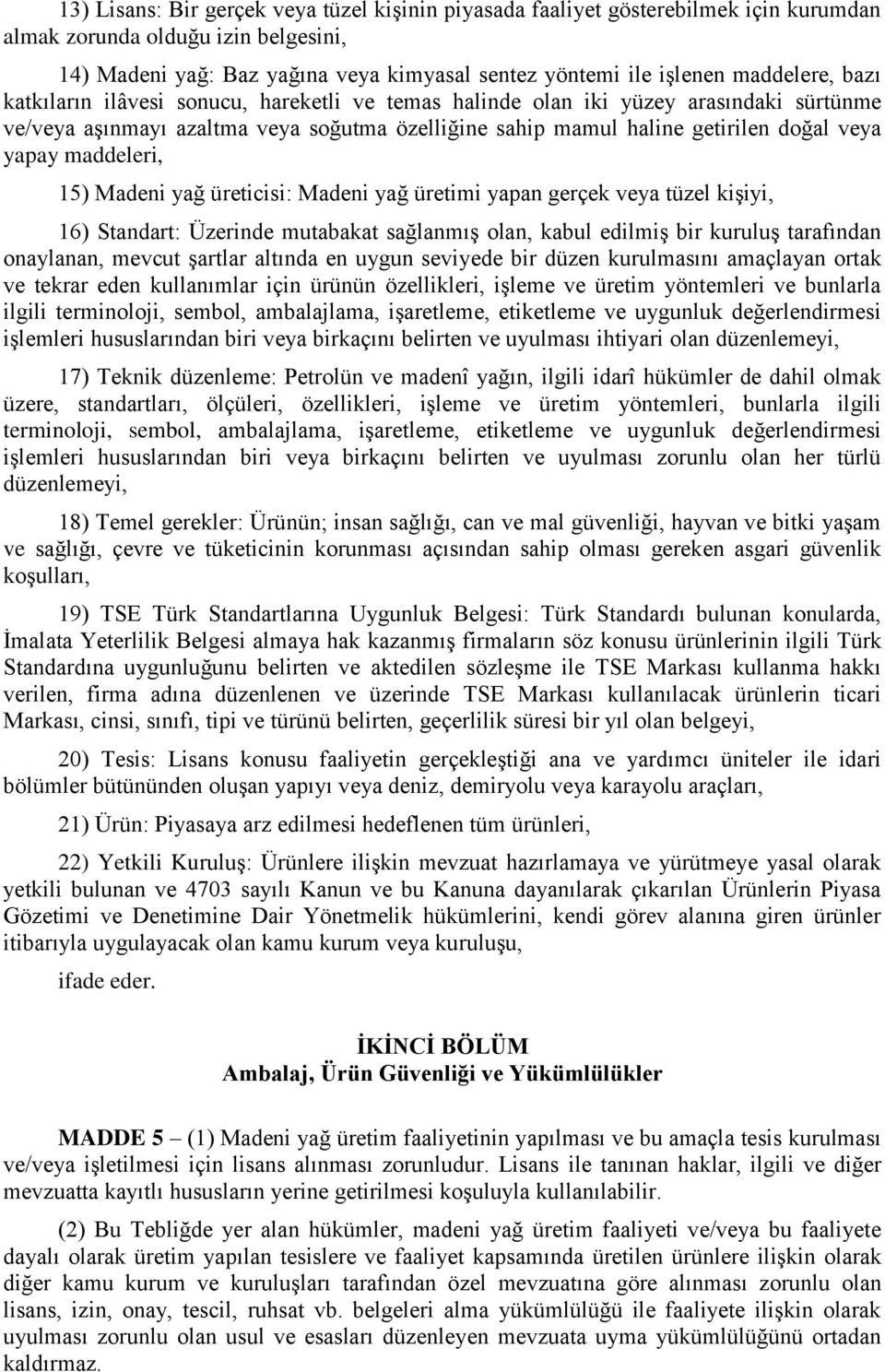 maddeleri, 15) Madeni yağ üreticisi: Madeni yağ üretimi yapan gerçek veya tüzel kişiyi, 16) Standart: Üzerinde mutabakat sağlanmış olan, kabul edilmiş bir kuruluş tarafından onaylanan, mevcut şartlar