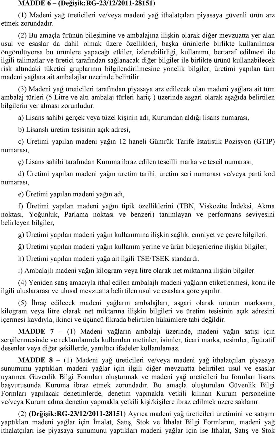 yapacağı etkiler, izlenebilirliği, kullanımı, bertaraf edilmesi ile ilgili talimatlar ve üretici tarafından sağlanacak diğer bilgiler ile birlikte ürünü kullanabilecek risk altındaki tüketici