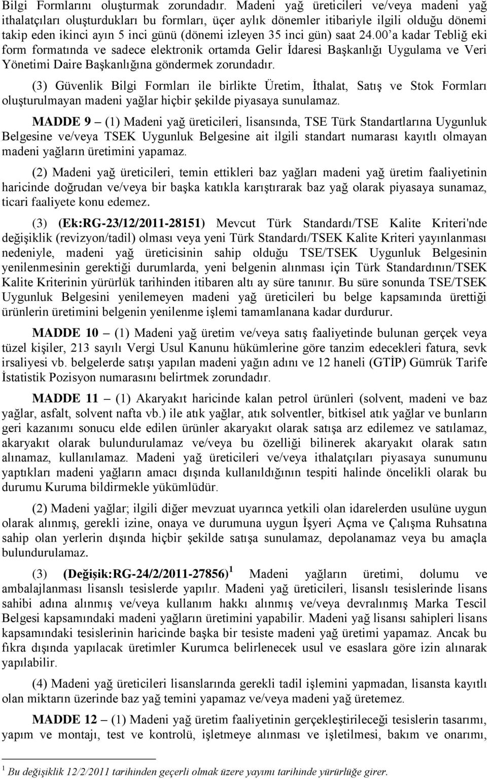 saat 24.00 a kadar Tebliğ eki form formatında ve sadece elektronik ortamda Gelir İdaresi Başkanlığı Uygulama ve Veri Yönetimi Daire Başkanlığına göndermek zorundadır.