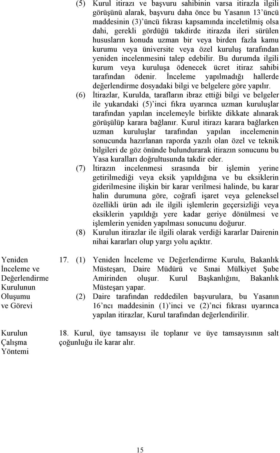 Bu durumda ilgili kurum veya kuruluşa ödenecek ücret itiraz sahibi tarafından ödenir. İnceleme yapılmadığı hallerde değerlendirme dosyadaki bilgi ve belgelere göre yapılır.