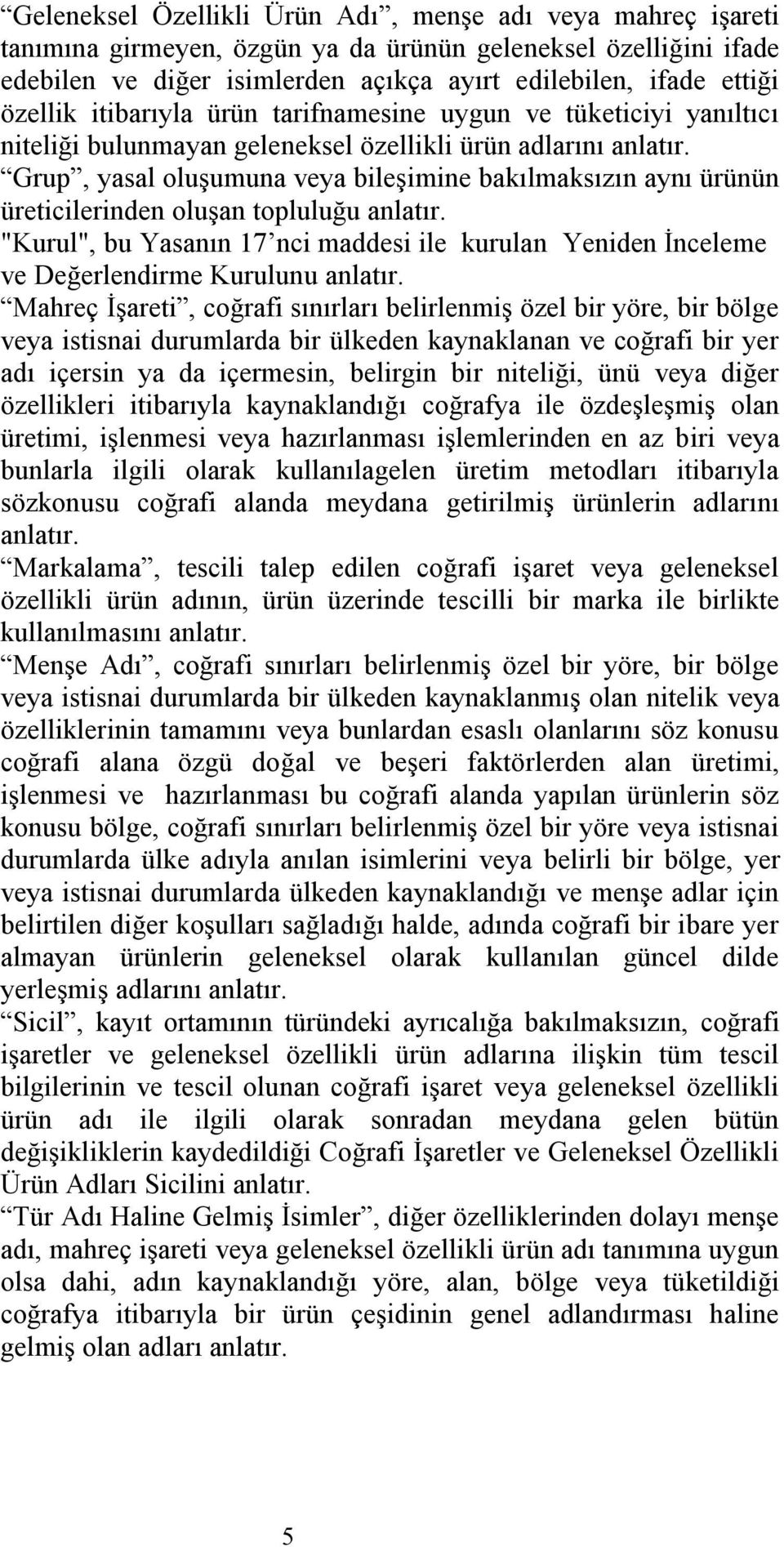 Grup, yasal oluşumuna veya bileşimine bakılmaksızın aynı ürünün üreticilerinden oluşan topluluğu anlatır.