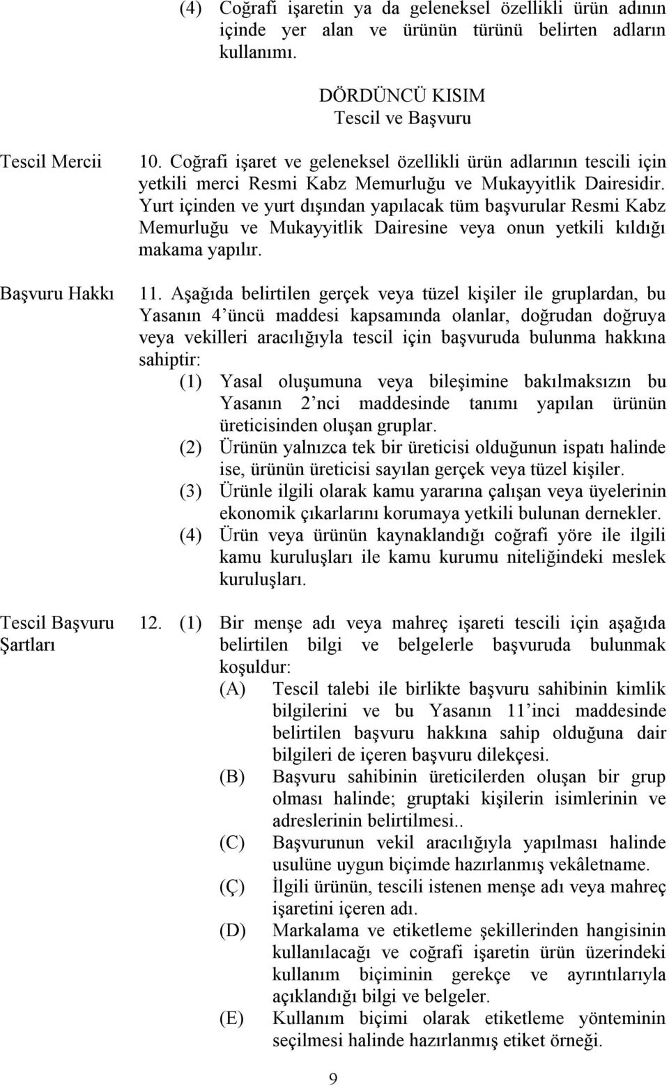 Coğrafi işaret ve geleneksel özellikli ürün adlarının tescili için yetkili merci Resmi Kabz Memurluğu ve Mukayyitlik Dairesidir.